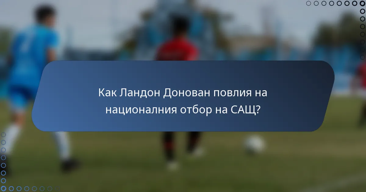 Как Ландон Донован повлия на националния отбор на САЩ?