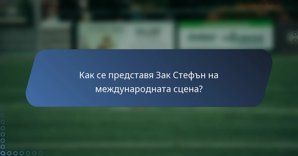 Как се представя Зак Стефън на международната сцена?