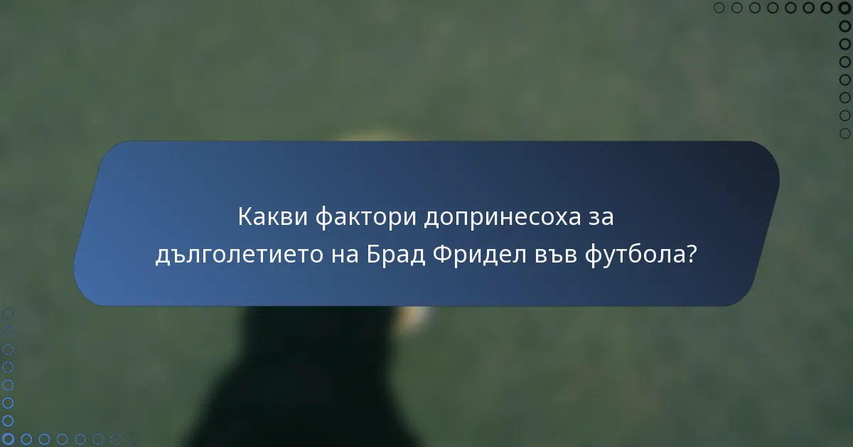 Какви фактори допринесоха за дълголетието на Брад Фридел във футбола?