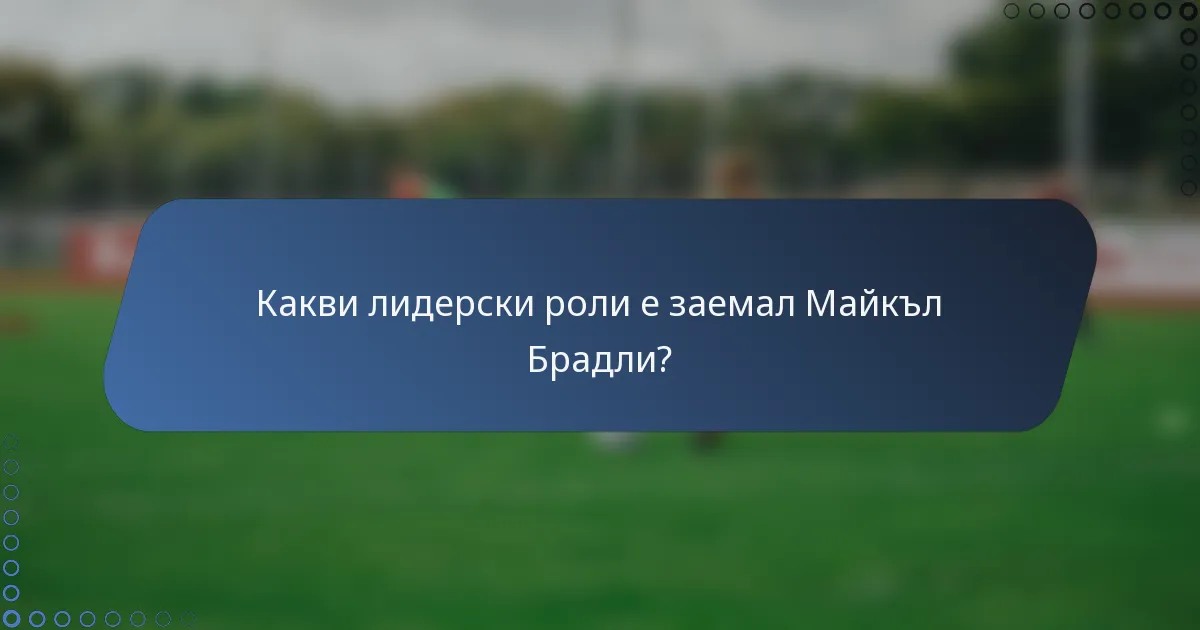 Какви лидерски роли е заемал Майкъл Брадли?