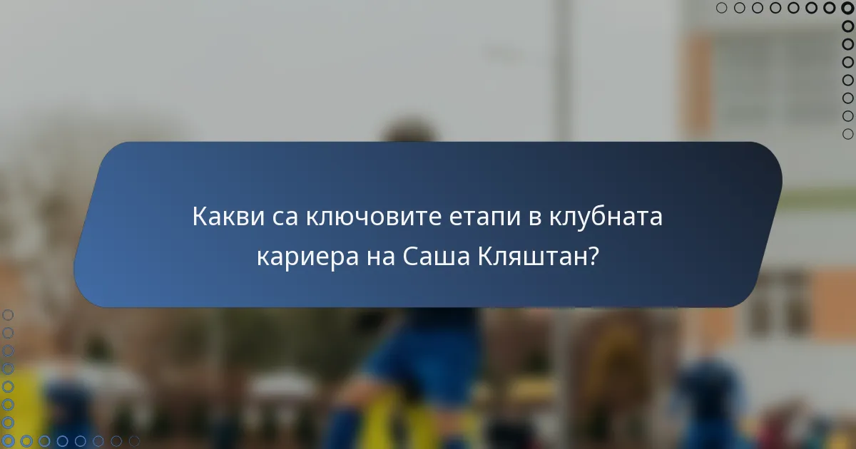 Какви са ключовите етапи в клубната кариера на Саша Кляштан?