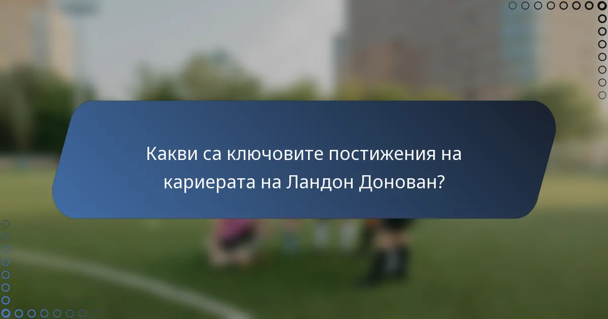 Какви са ключовите постижения на кариерата на Ландон Донован?