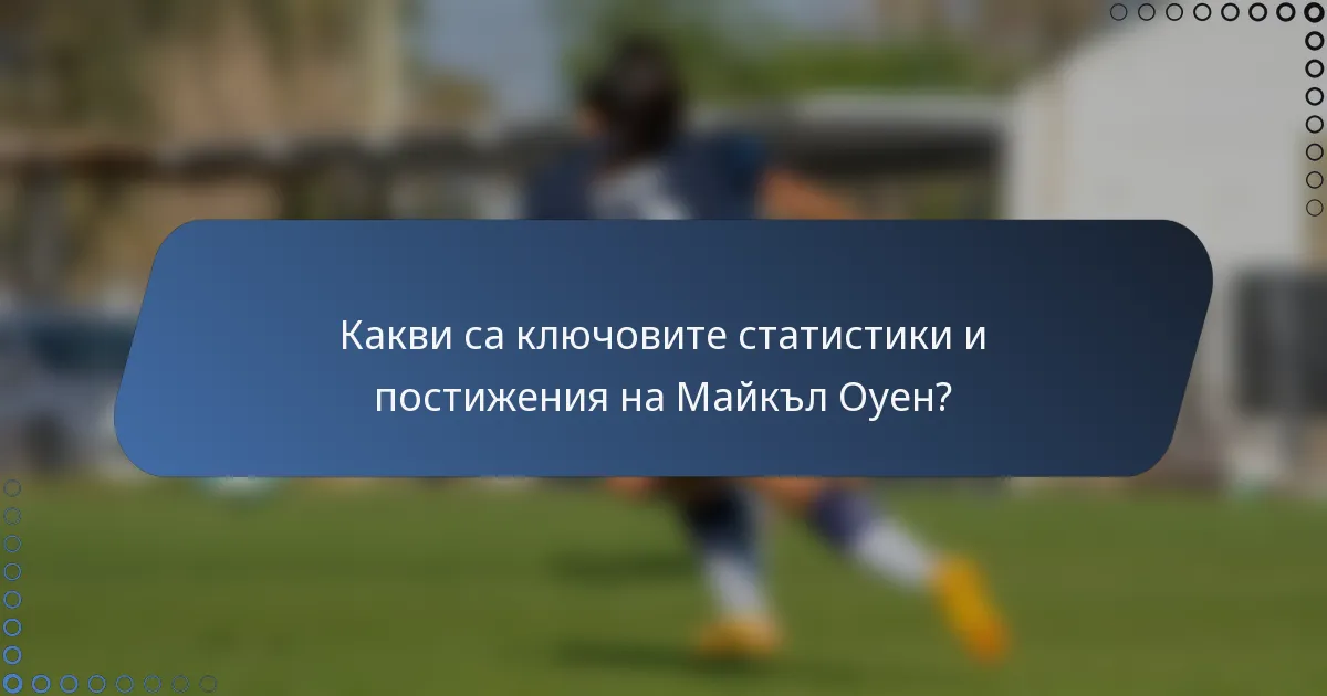 Какви са ключовите статистики и постижения на Майкъл Оуен?