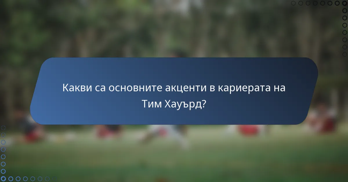 Какви са основните акценти в кариерата на Тим Хауърд?