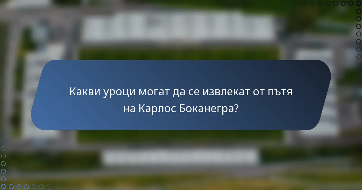 Какви уроци могат да се извлекат от пътя на Карлос Боканегра?