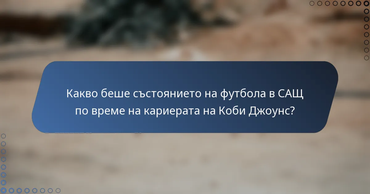 Какво беше състоянието на футбола в САЩ по време на кариерата на Коби Джоунс?