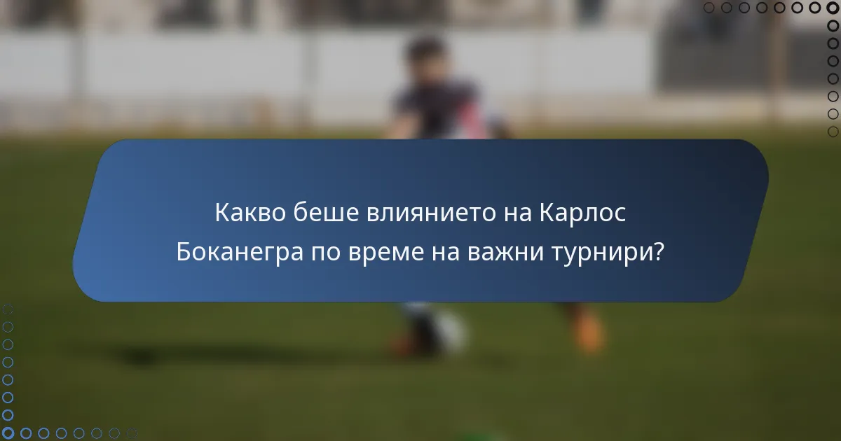 Какво беше влиянието на Карлос Боканегра по време на важни турнири?