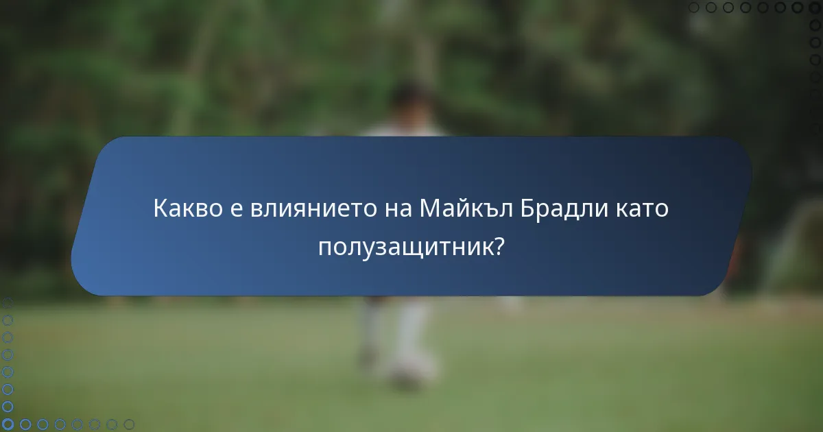 Какво е влиянието на Майкъл Брадли като полузащитник?