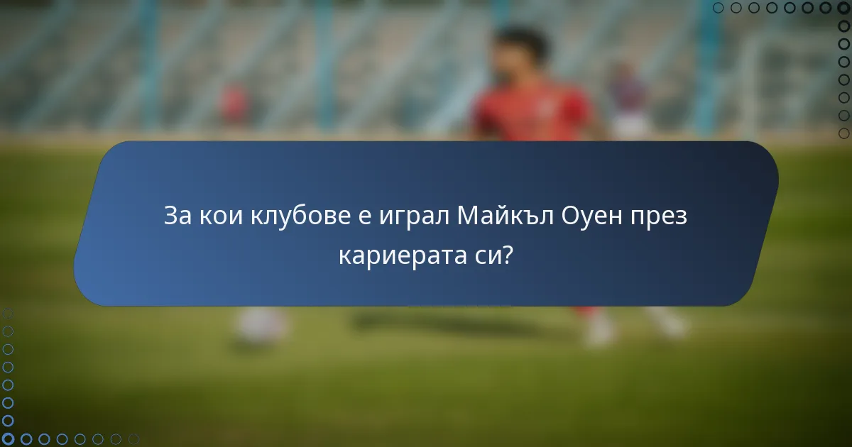 За кои клубове е играл Майкъл Оуен през кариерата си?